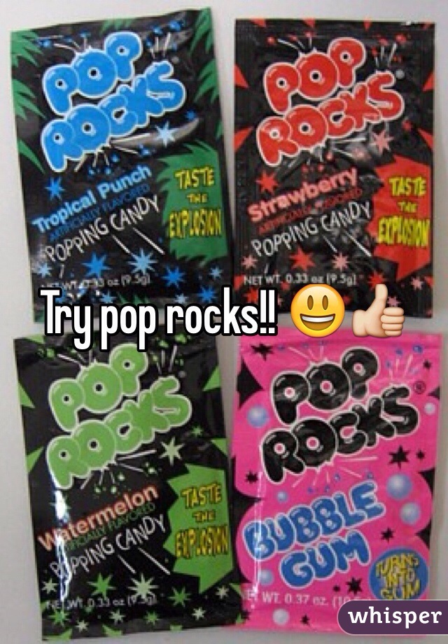 Try pop rocks!! 😃👍