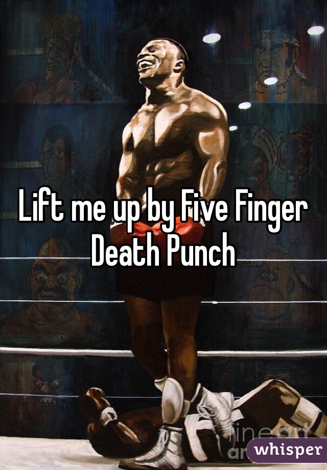 Lift me up by Five Finger Death Punch 