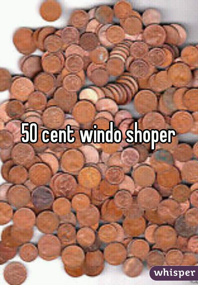 50 cent windo shoper