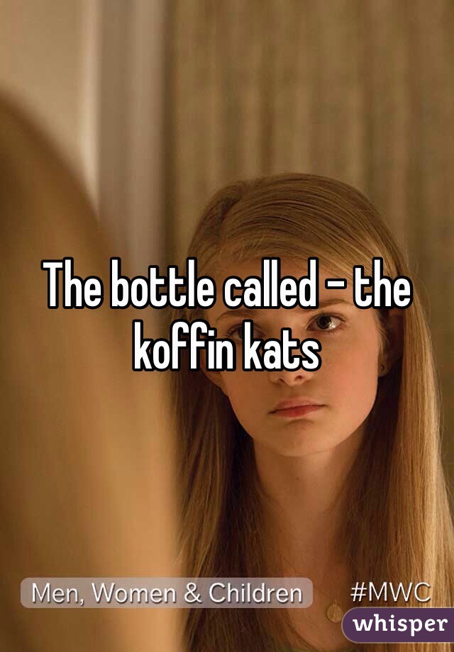 The bottle called - the koffin kats