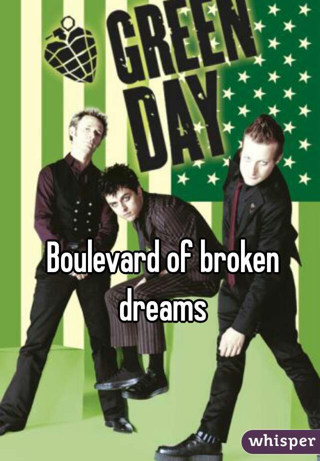 Boulevard of broken dreams 