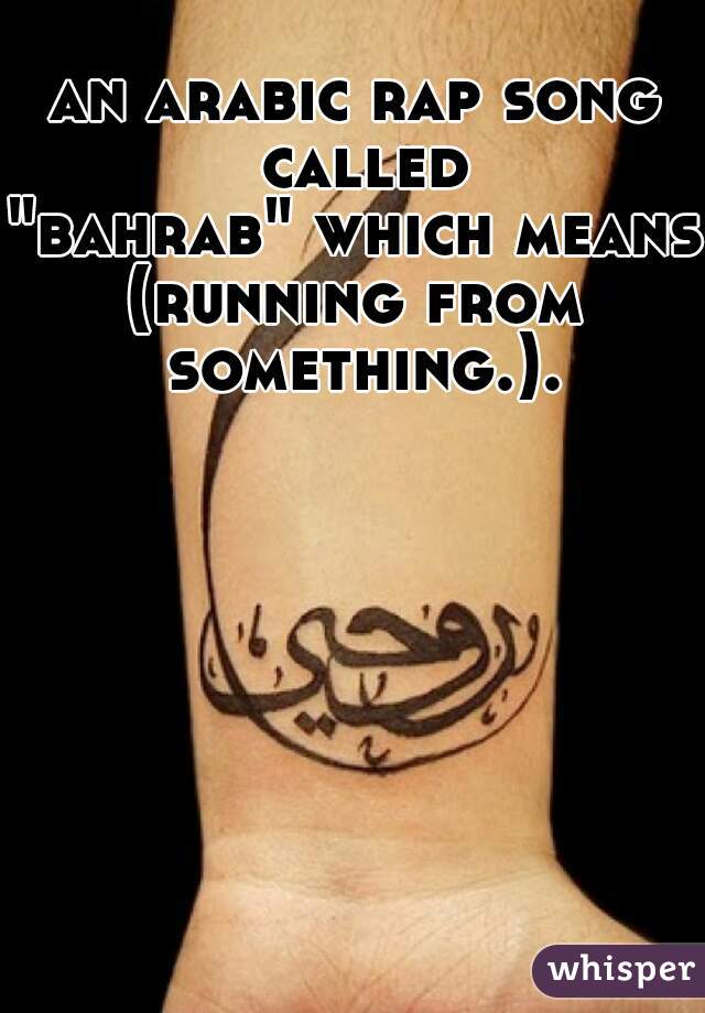 an arabic rap song called
"bahrab" which means 
(running from something.).