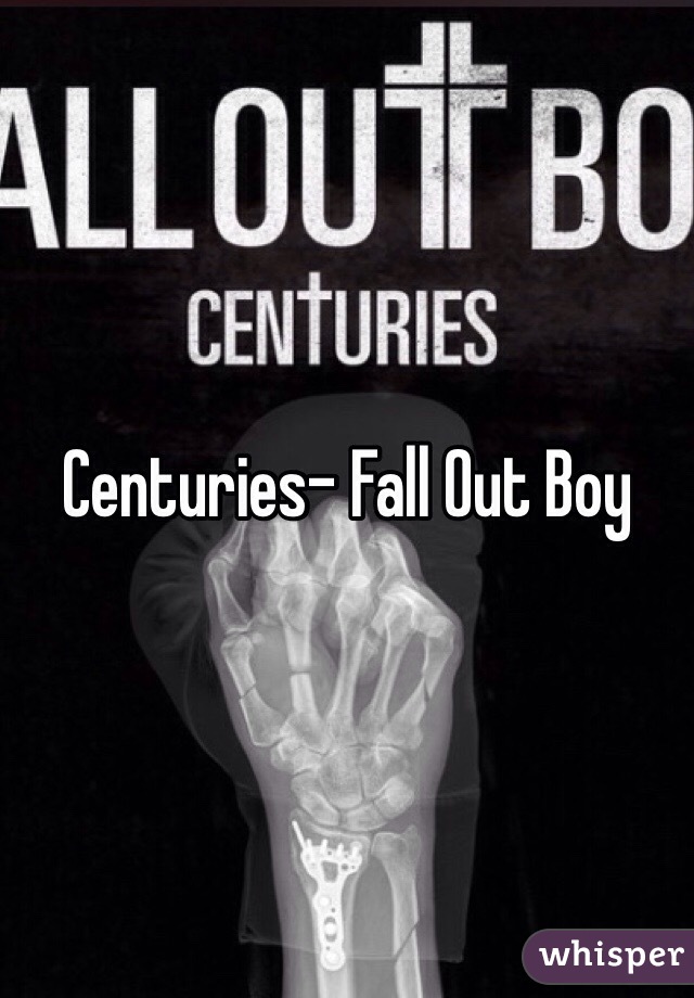 Centuries- Fall Out Boy