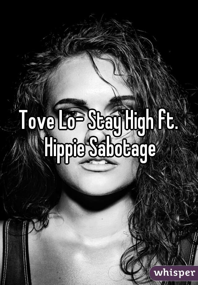 Tove Lo- Stay High ft. Hippie Sabotage