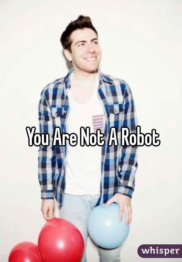 You Are Not A Robot
  