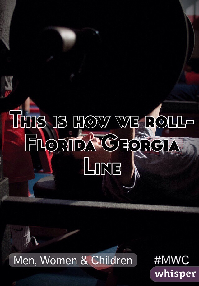 This is how we roll- Florida Georgia Line