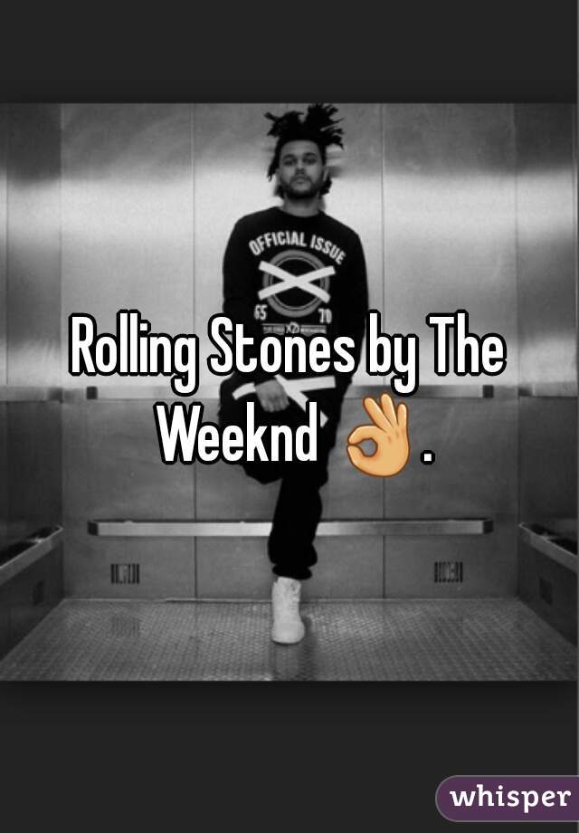 Rolling Stones by The Weeknd 👌. 