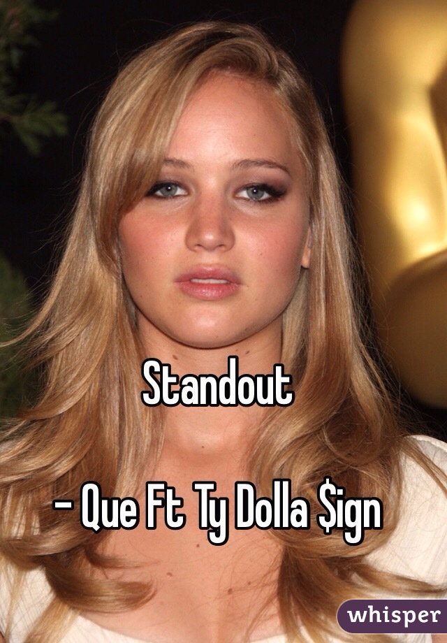 Standout 

- Que Ft Ty Dolla $ign