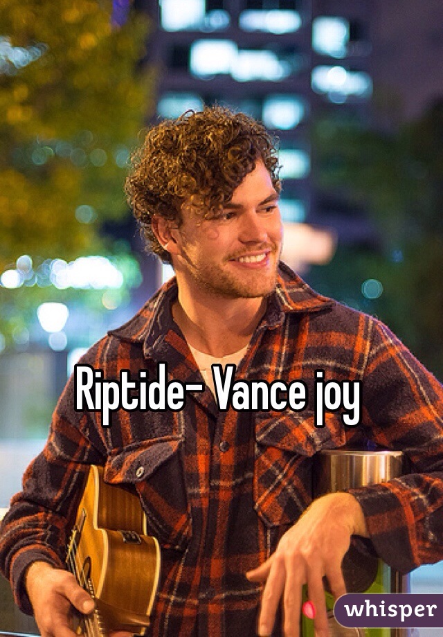 Riptide- Vance joy