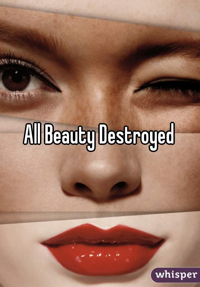 All Beauty Destroyed