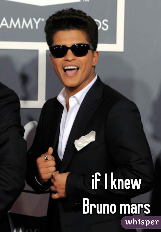 if I knew
Bruno mars