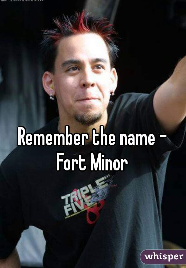 Remember the name -
 Fort Minor 