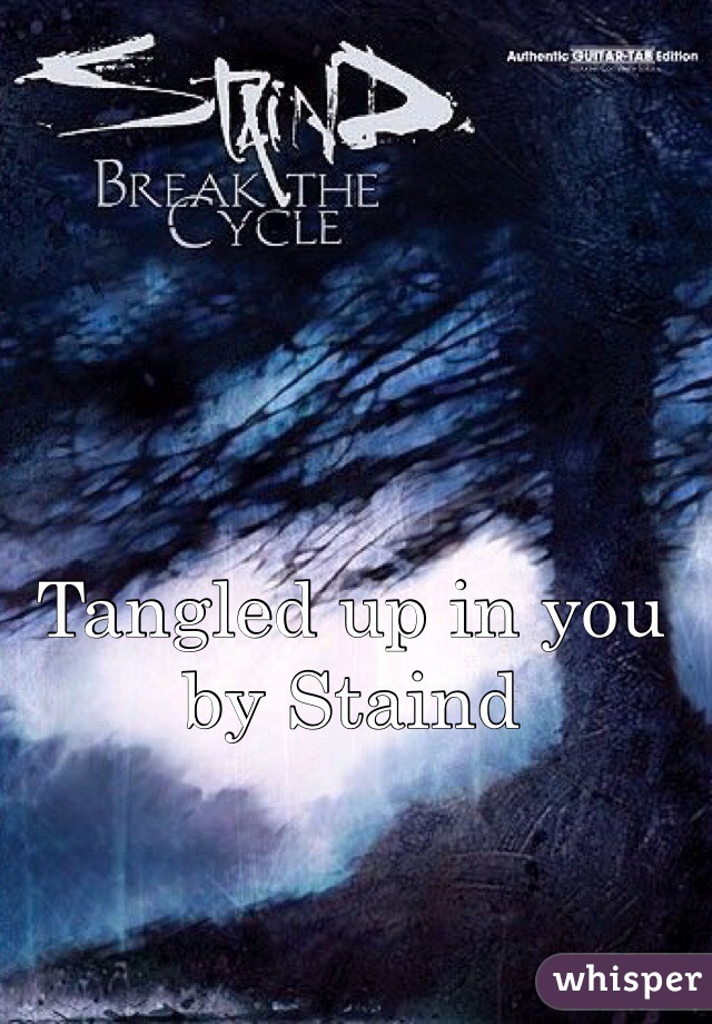 Tangled up in you by Staind 