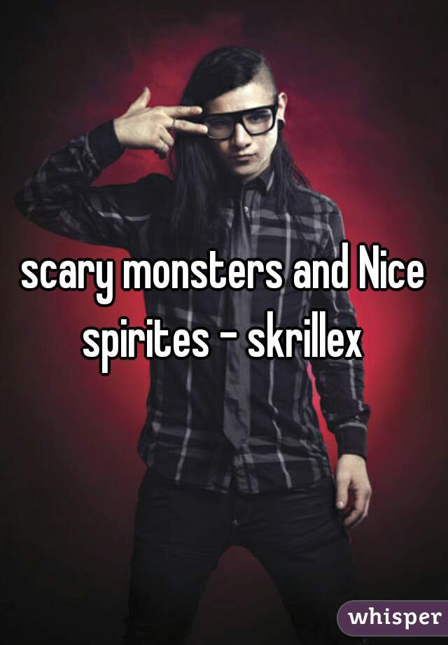 scary monsters and Nice spirites - skrillex 