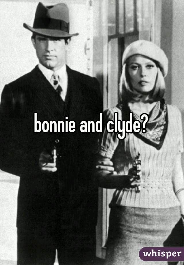 bonnie and clyde?