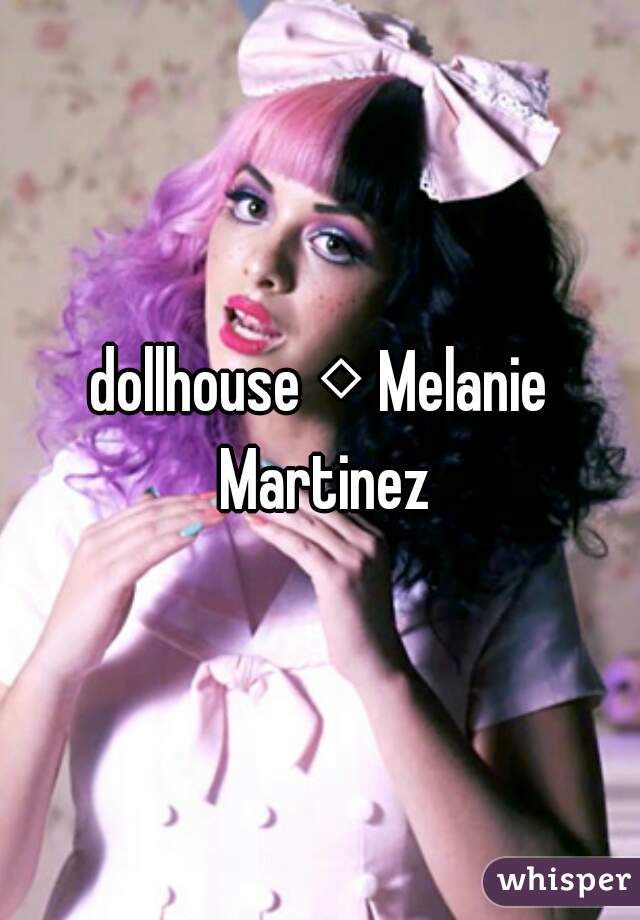 dollhouse ◇ Melanie Martinez