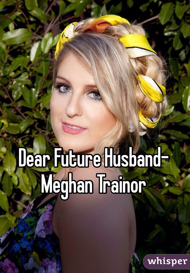 Dear Future Husband-Meghan Trainor