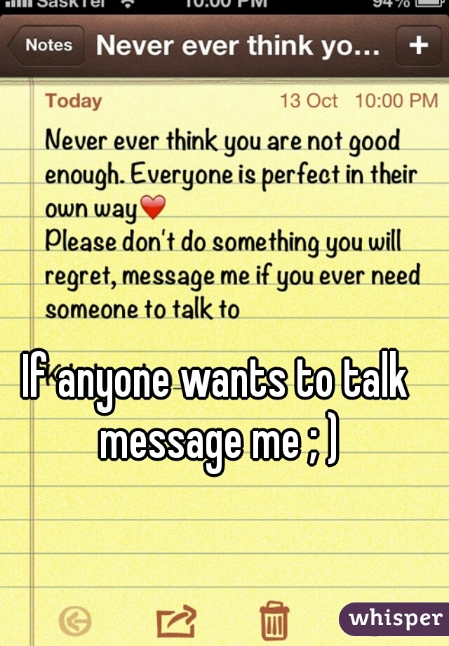 If anyone wants to talk message me ; )