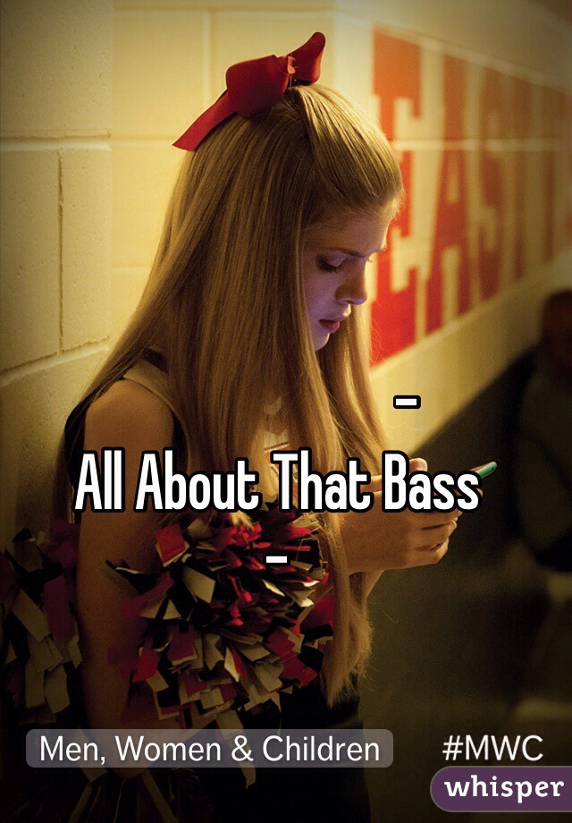                        -
All About That Bass
-
