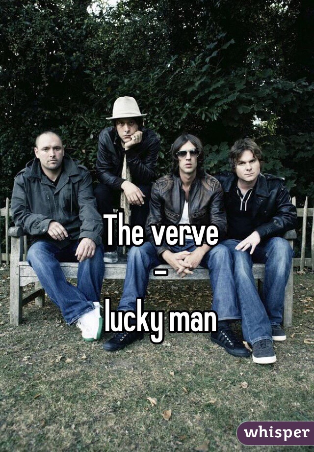 The verve 
-
lucky man
