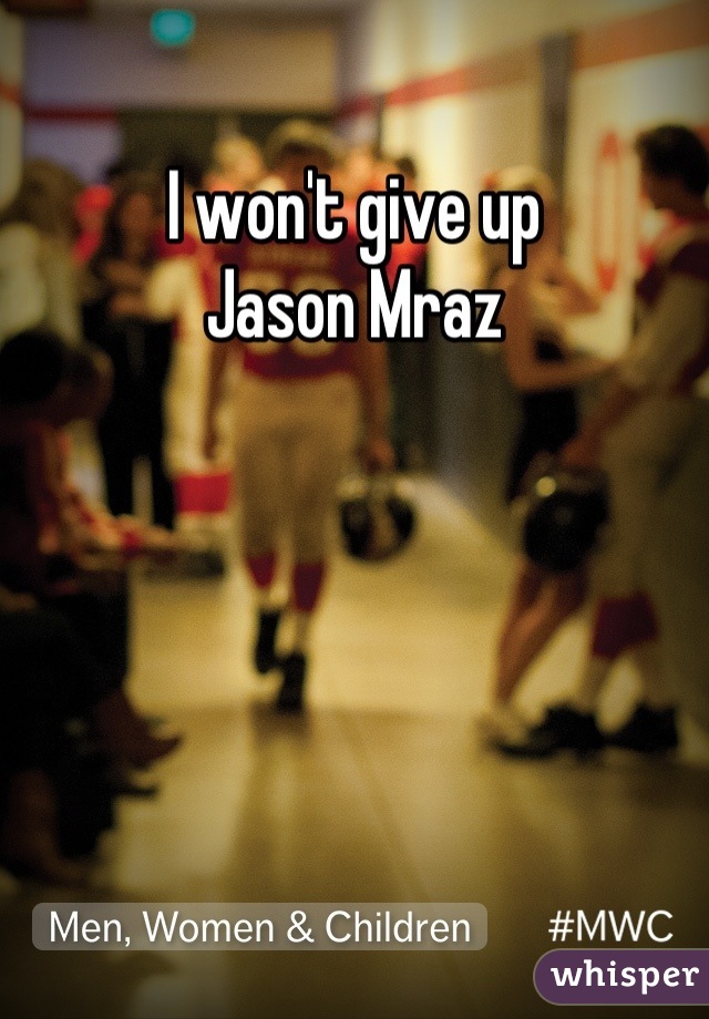 I won't give up 
Jason Mraz