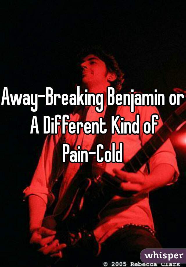 Away-Breaking Benjamin or A Different Kind of Pain-Cold 