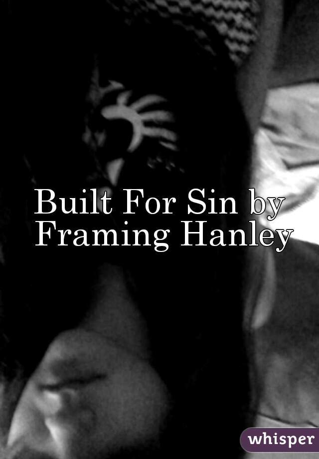 Built For Sin by Framing Hanley