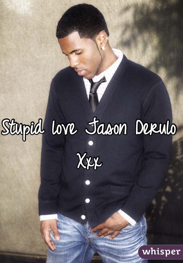 Stupid love Jason Derulo
Xxx