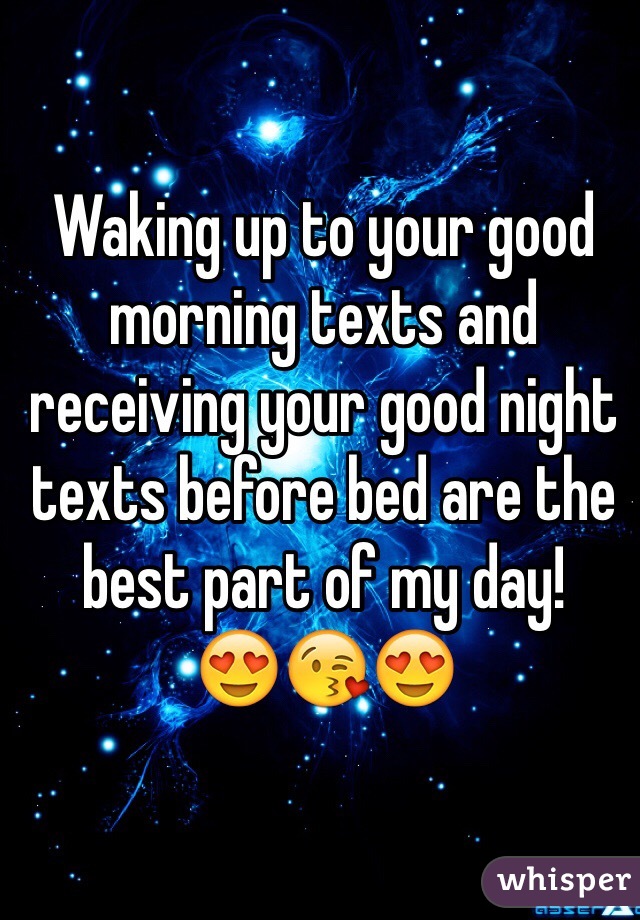 Waking up to your good morning texts and receiving your good night texts before bed are the best part of my day!   
😍😘😍