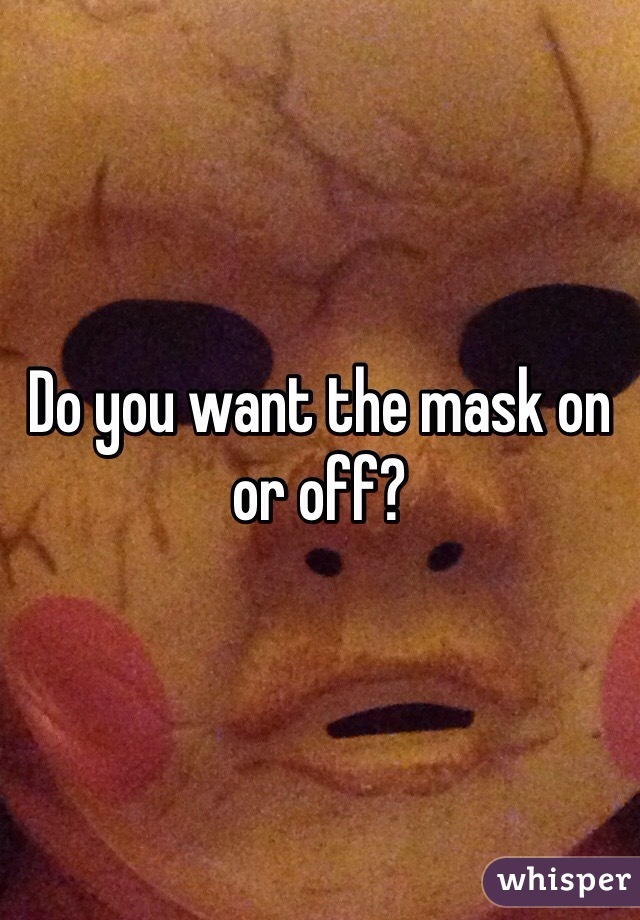 Do you want the mask on or off?