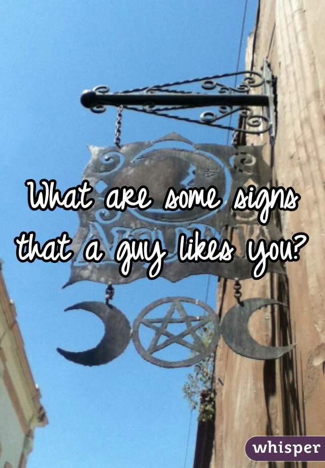 What are some signs that a guy likes you? 