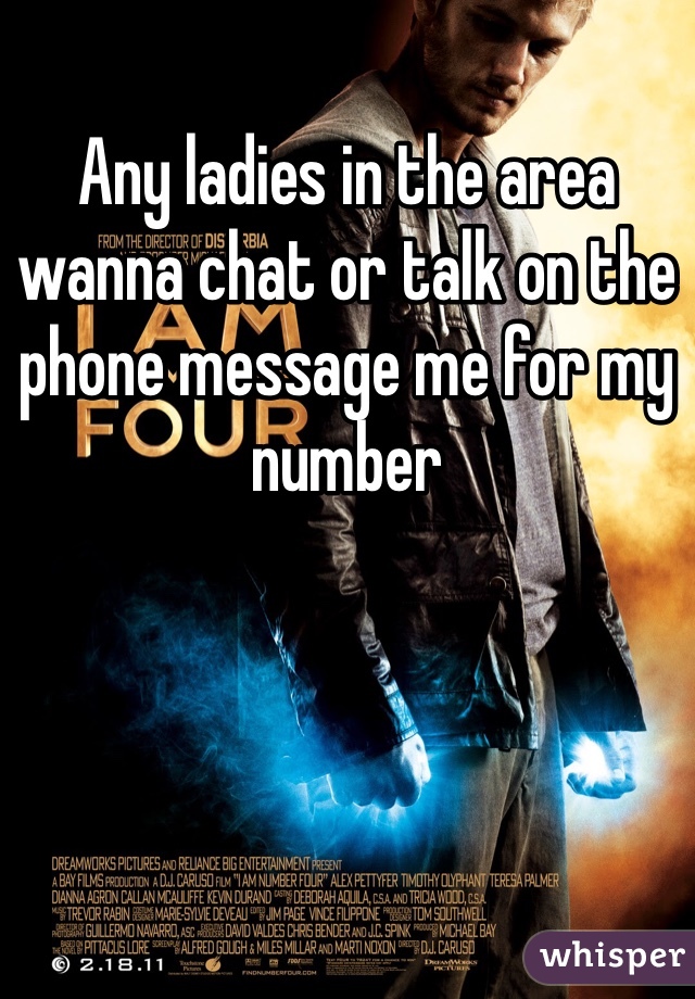 Any ladies in the area wanna chat or talk on the phone message me for my number
