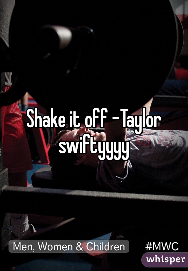 Shake it off -Taylor swiftyyyy