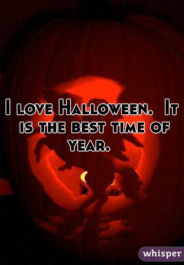 I love Halloween.  It is the best time of year.  