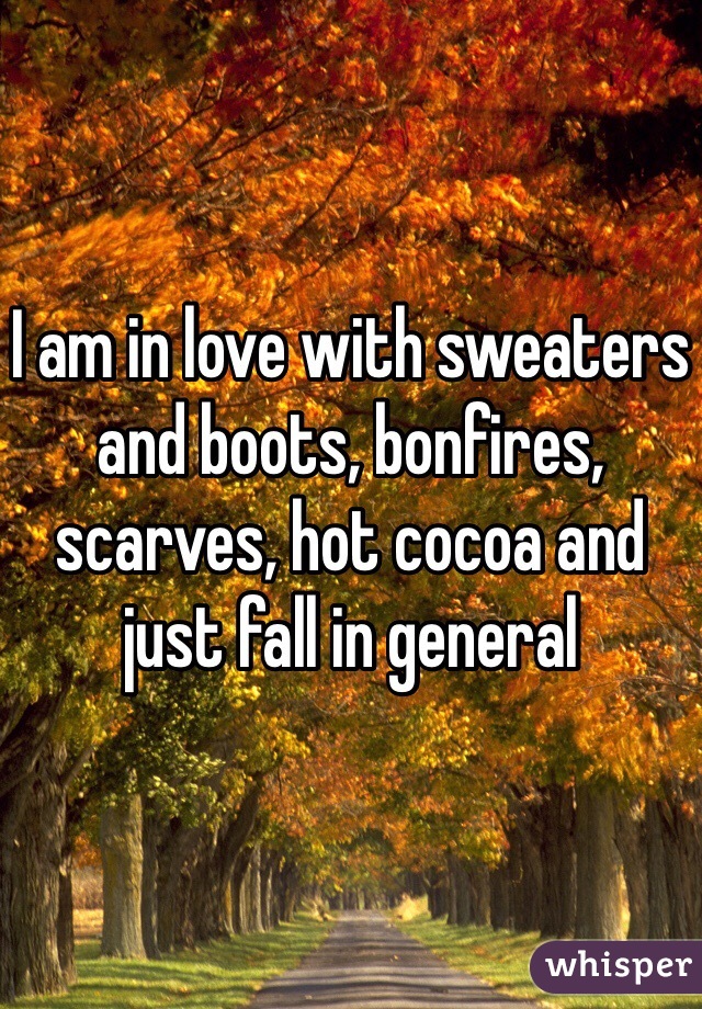 I am in love with sweaters and boots, bonfires, scarves, hot cocoa and just fall in general