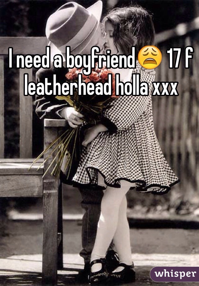 I need a boyfriend😩 17 f leatherhead holla xxx