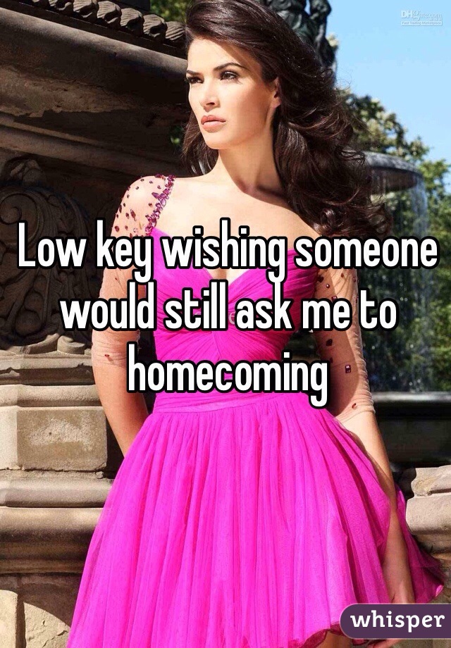 Low key wishing someone would still ask me to homecoming 