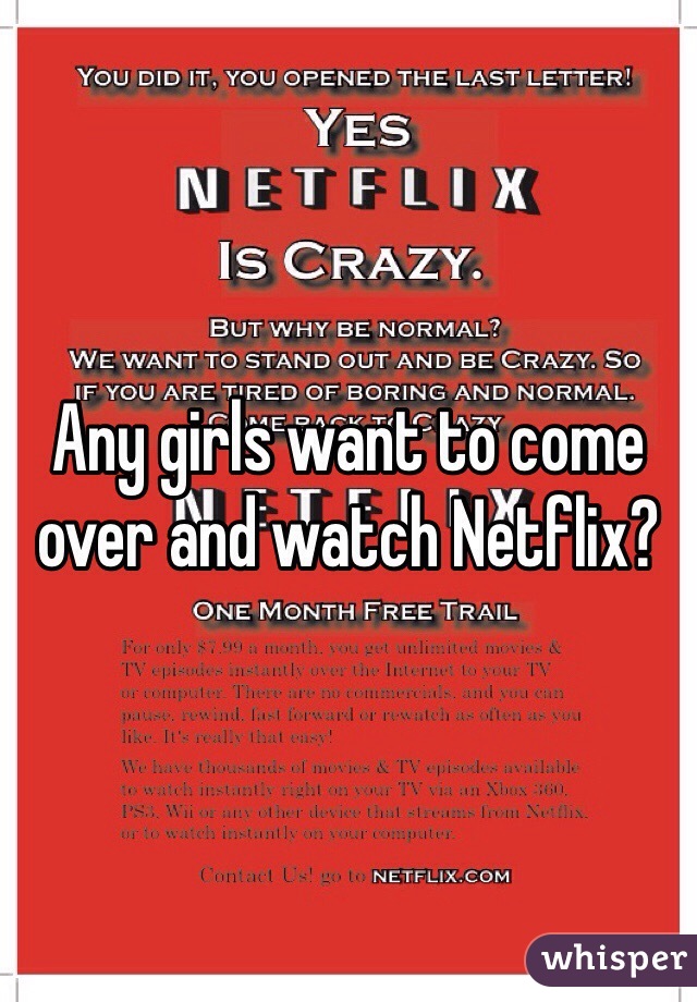 Any girls want to come over and watch Netflix?