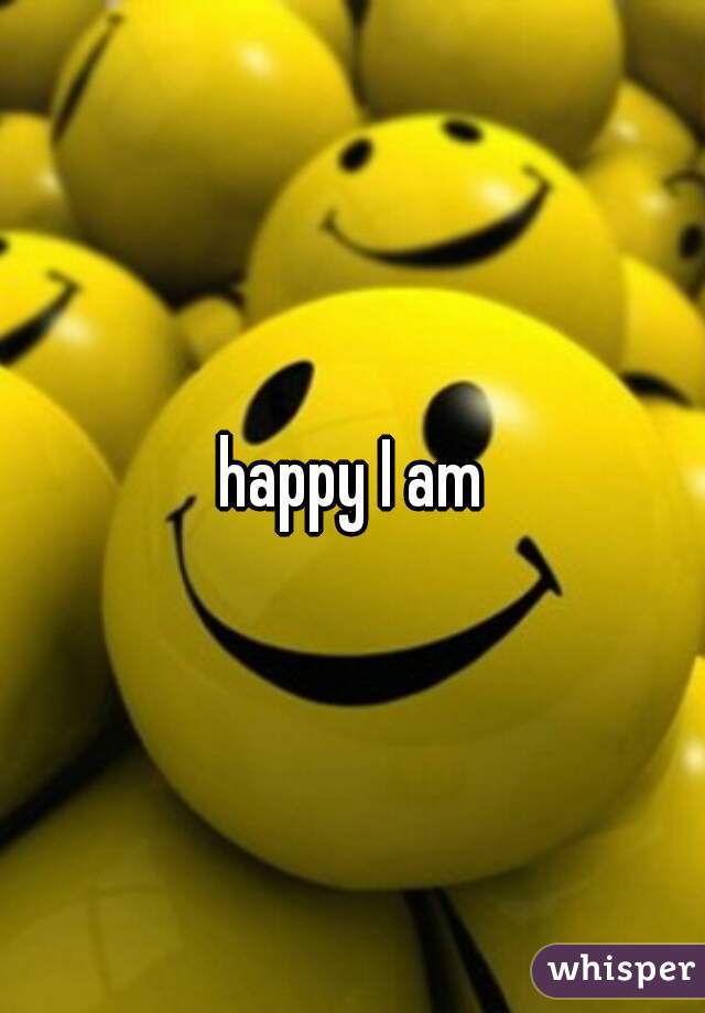 happy I am