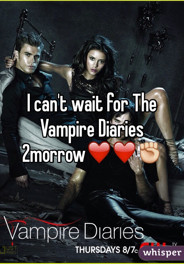 I can't wait for The Vampire Diaries 2morrow❤️❤️✊