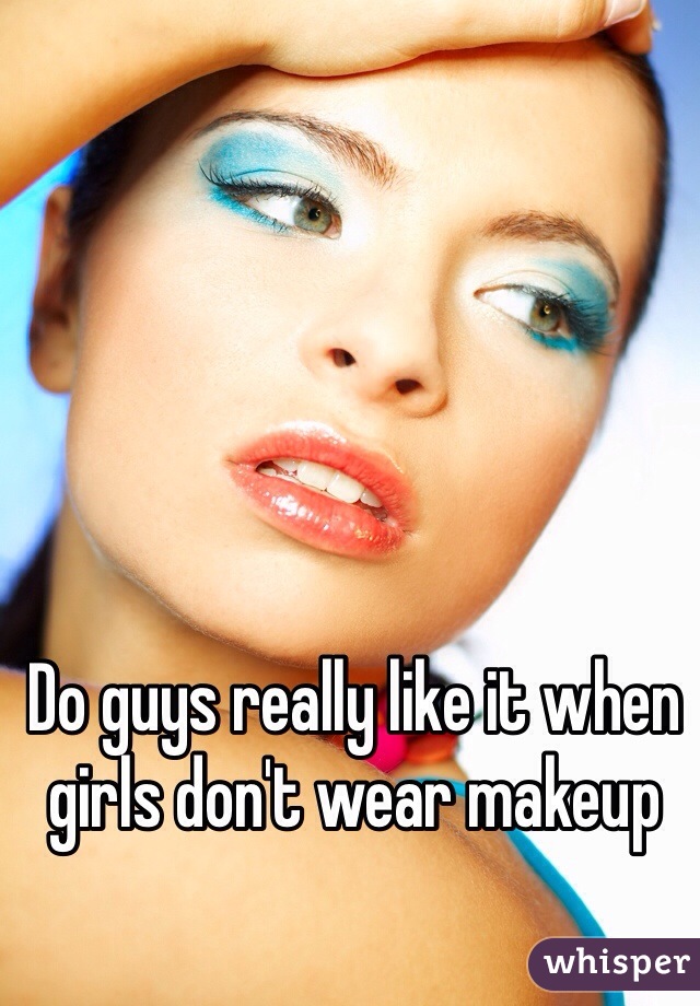 Do guys really like it when girls don't wear makeup 