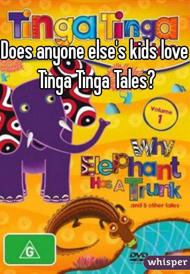 Does anyone else's kids love Tinga Tinga Tales?