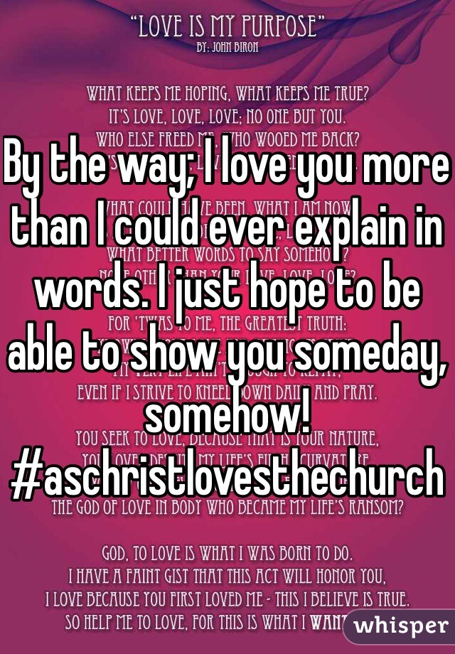 By the way; I love you more than I could ever explain in words. I just hope to be able to show you someday, somehow!
#aschristlovesthechurch