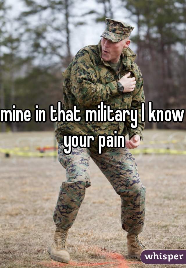 mine in that military I know your pain