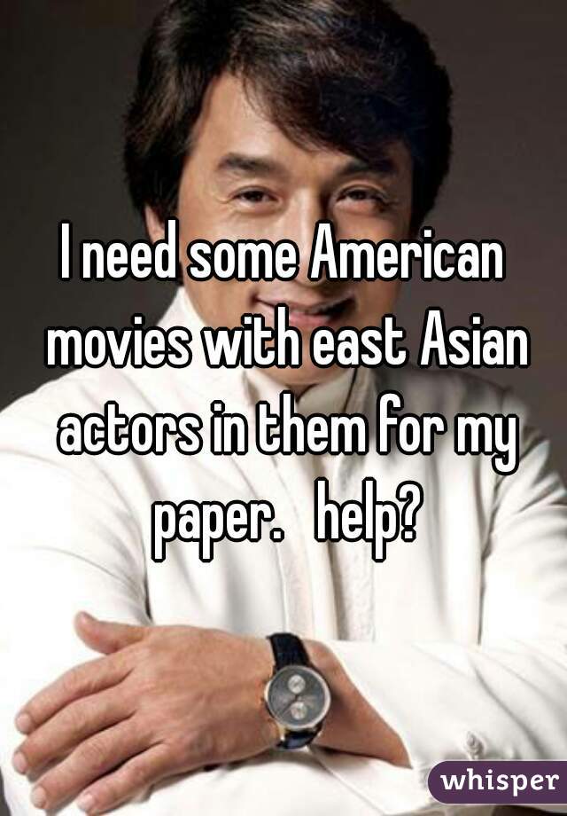 I need some American movies with east Asian actors in them for my paper.   help?