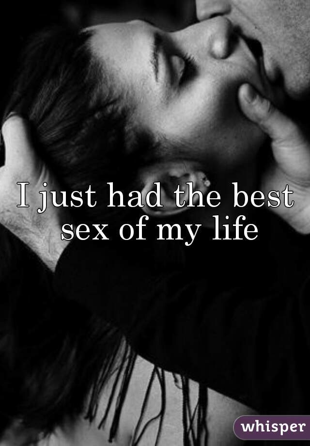 I just had the best sex of my life