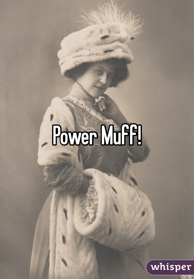 Power Muff!
