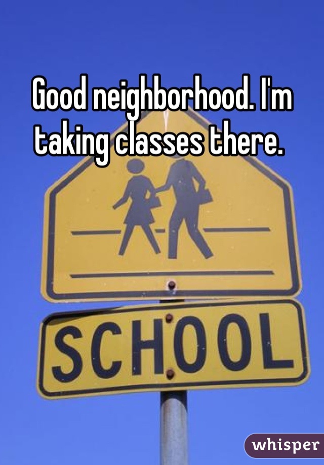 Good neighborhood. I'm taking classes there. 