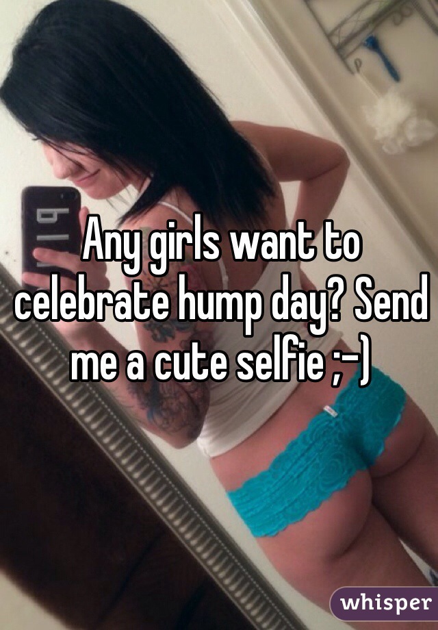 Any girls want to celebrate hump day? Send me a cute selfie ;-)
