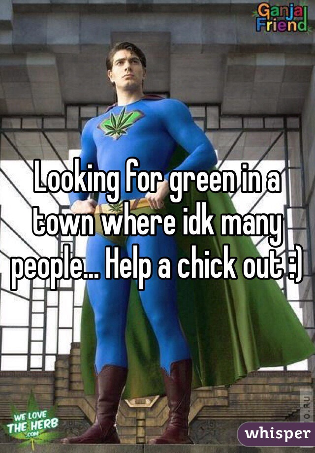 Looking for green in a town where idk many people... Help a chick out :)